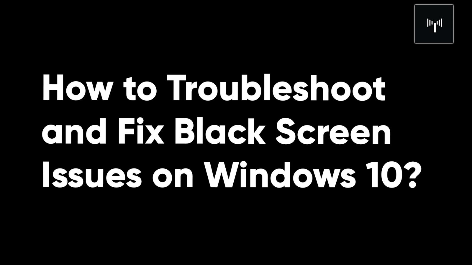 Black Screen On Windows 10? Here's How To Fix It